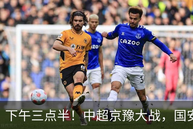 下午三点半！中超京豫大战，国安头号外援重伤，河南拿分上岸稳了！