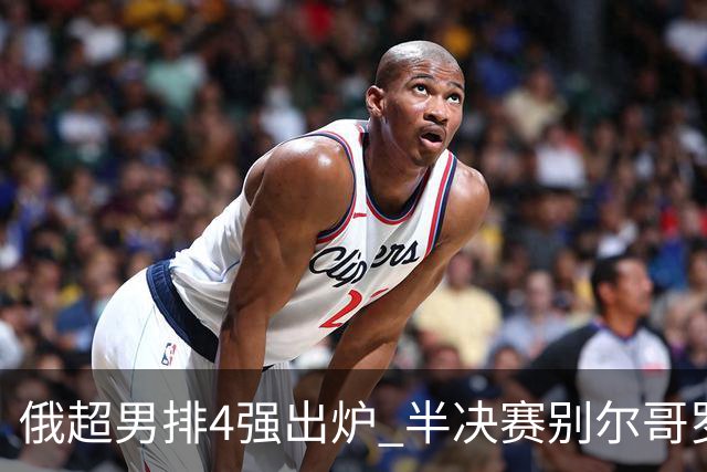 俄超男排4强出炉 半决赛别尔哥罗德将迎战莫斯科