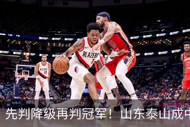 先判降级再判冠军！山东泰山成中超最大判官 最后一轮千万别掉链子