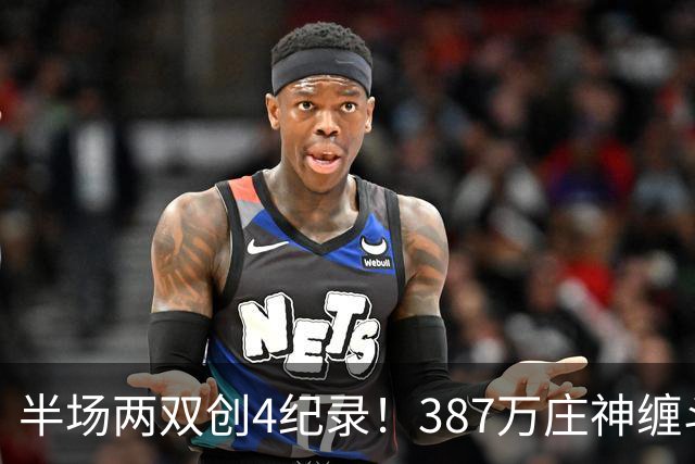 半场两双创4纪录！387万庄神缠斗大帝不逊色 美媒分析体能是唯一弊病