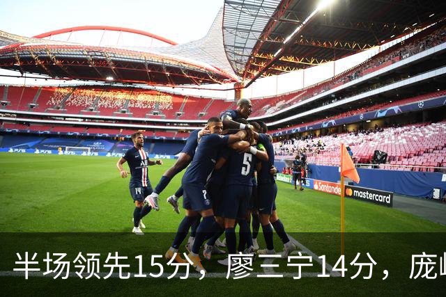 半场领先15分，廖三宁14分，庞峥麟仅2分
