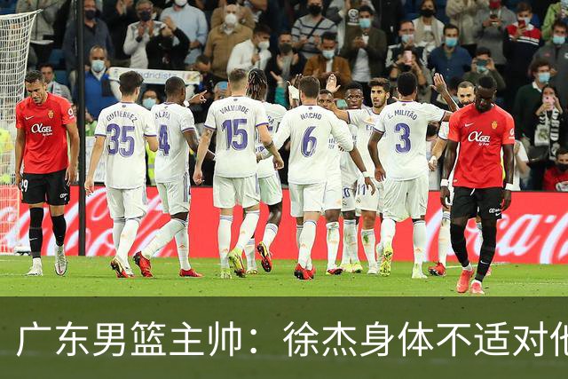 广东男篮主帅：徐杰身体不适对他进行保护 球队很需要他参与轮转