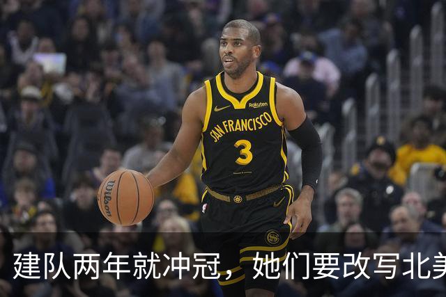 建队两年就冲冠，她们要改写北美体育最快夺冠纪录