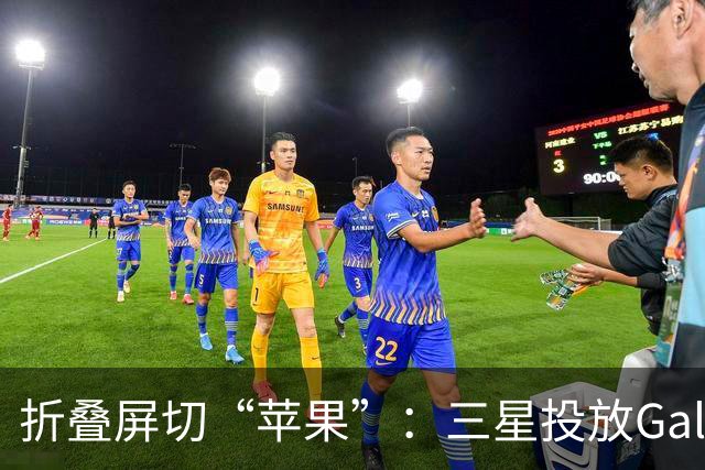 折叠屏切“苹果”：三星投放Galaxy Z Fold8整活广告