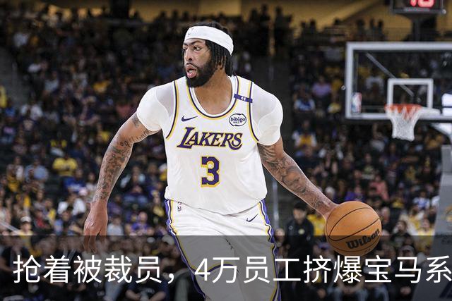 抢着被裁员，4万员工挤爆宝马系统！