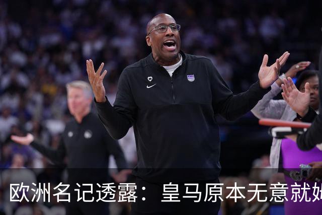 欧洲名记透露：皇马原本无意就姆巴佩事件发任何声明，后被迫表态