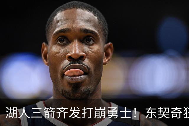 湖人三箭齐发打崩勇士！东契奇狂砍28+8+7，库里23分独木难支