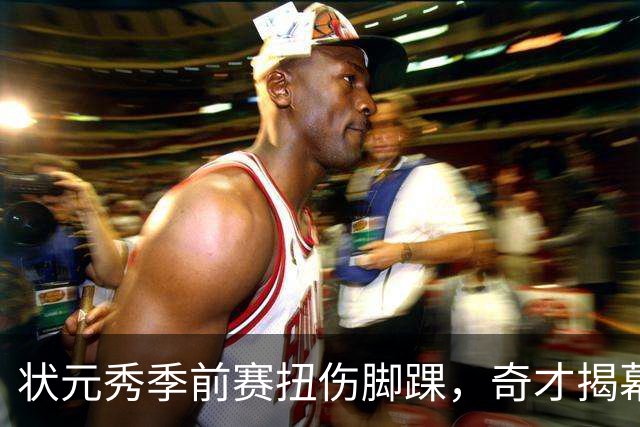 状元秀季前赛扭伤脚踝，奇才揭幕战将缺少他