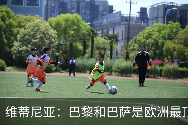 维蒂尼亚：巴黎和巴萨是欧洲最顶尖球队，拜仁也在此行列