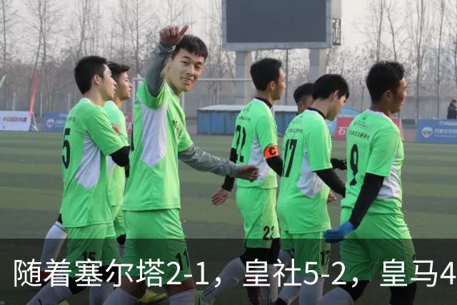 随着塞尔塔2-1，皇社5-2，皇马4-1塞维利亚，积分榜更新：巴萨第1