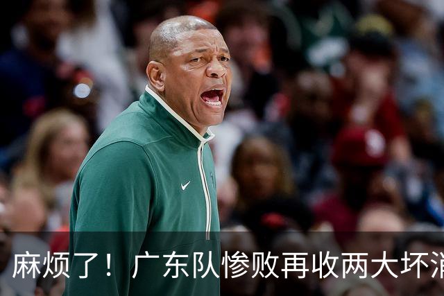 麻烦了！广东队惨败再收两大坏消息，杜润旺不留情面，福格被坑了
